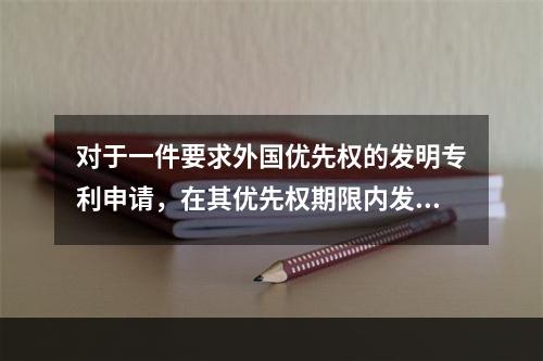 对于一件要求外国优先权的发明专利申请，在其优先权期限内发生的