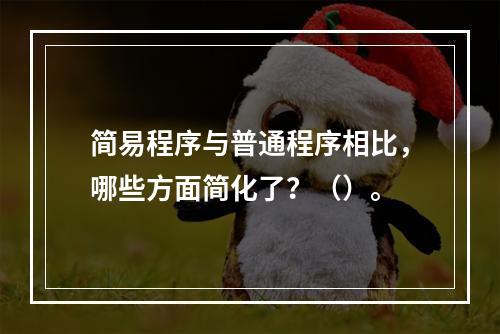 简易程序与普通程序相比，哪些方面简化了？（）。