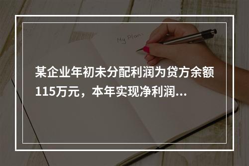 某企业年初未分配利润为贷方余额115万元，本年实现净利润45