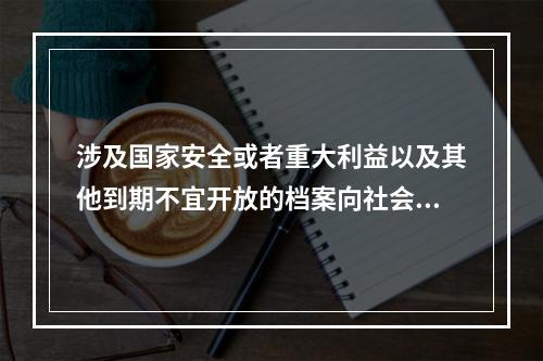 涉及国家安全或者重大利益以及其他到期不宜开放的档案向社会开放