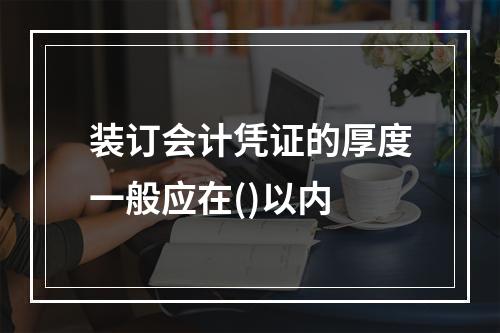 装订会计凭证的厚度一般应在()以内