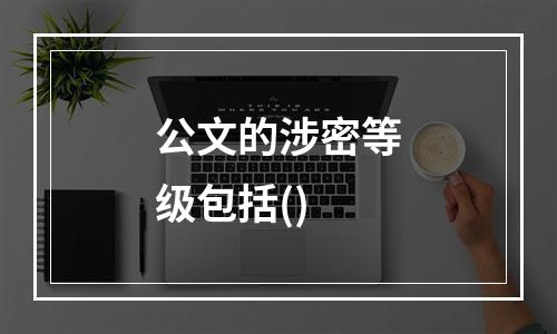 公文的涉密等级包括()