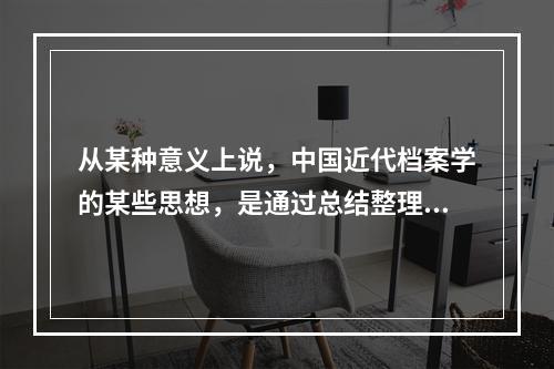 从某种意义上说，中国近代档案学的某些思想，是通过总结整理明清