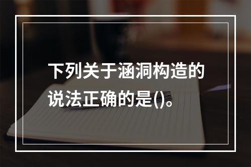 下列关于涵洞构造的说法正确的是()。