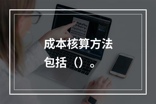 成本核算方法包括（）。