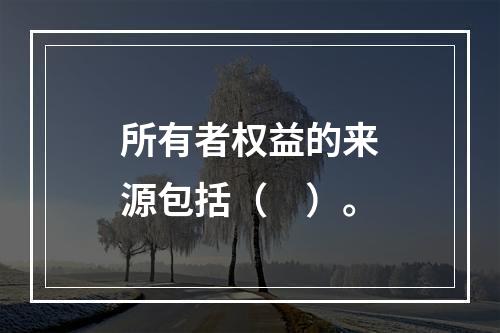 所有者权益的来源包括（　）。