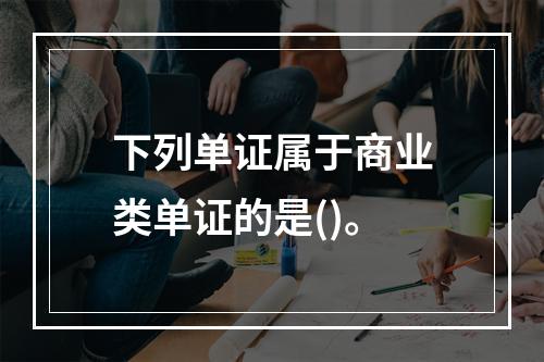 下列单证属于商业类单证的是()。