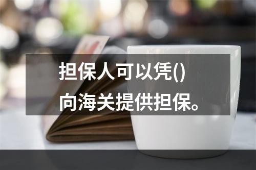 担保人可以凭()向海关提供担保。