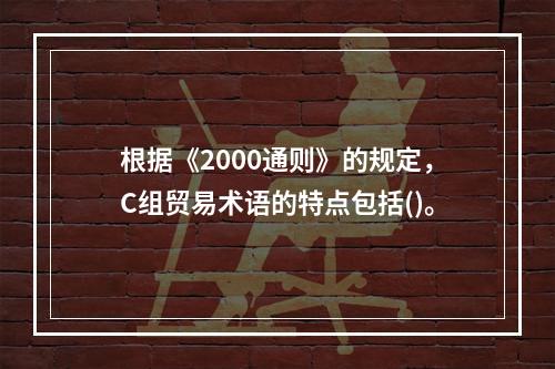 根据《2000通则》的规定，C组贸易术语的特点包括()。