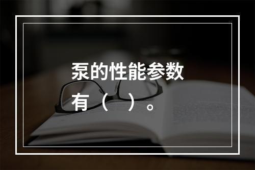 泵的性能参数有（　）。