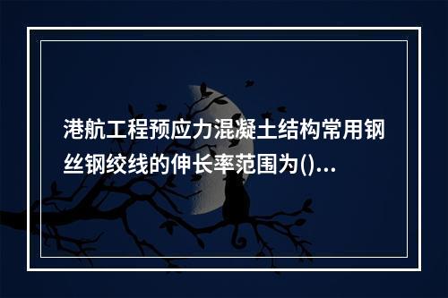 港航工程预应力混凝土结构常用钢丝钢绞线的伸长率范围为()。