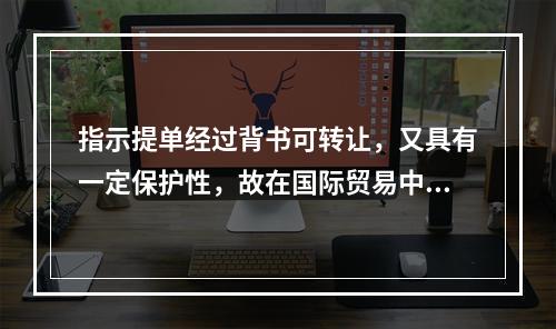 指示提单经过背书可转让，又具有一定保护性，故在国际贸易中广为