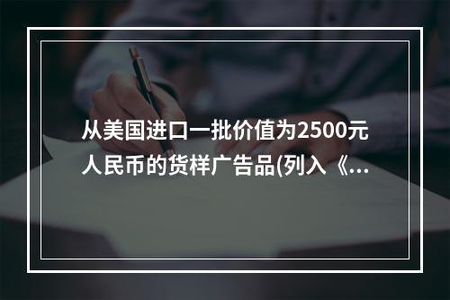 从美国进口一批价值为2500元人民币的货样广告品(列入《自动