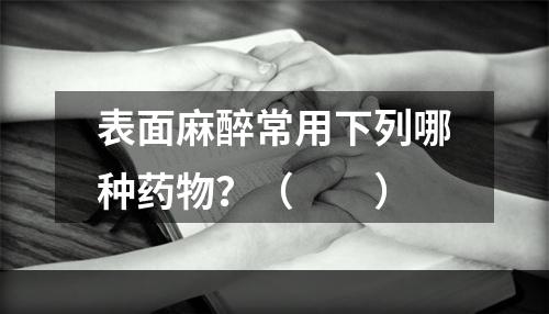 表面麻醉常用下列哪种药物？（　　）