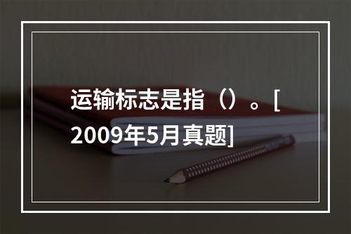 运输标志是指（）。[2009年5月真题]