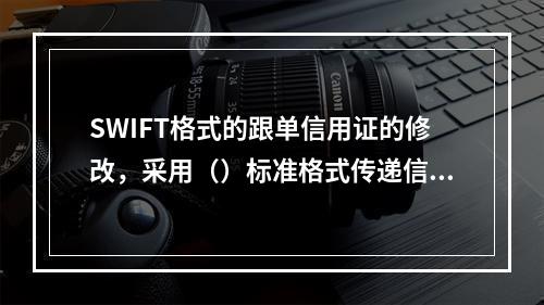 SWIFT格式的跟单信用证的修改，采用（）标准格式传递信息。