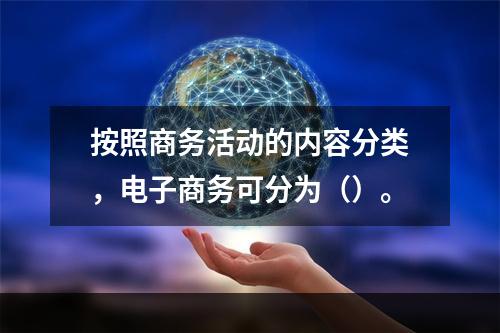 按照商务活动的内容分类，电子商务可分为（）。