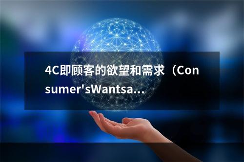 4C即顾客的欲望和需求（Consumer'sWantsand