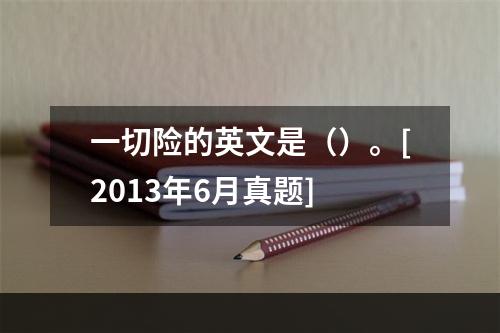 一切险的英文是（）。[2013年6月真题]