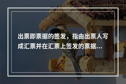 出票即票据的签发，指由出票人写成汇票并在汇票上签发的票据行为