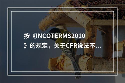 按《INCOTERMS2010》的规定，关于CFR说法不正确