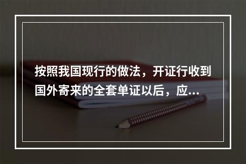 按照我国现行的做法，开证行收到国外寄来的全套单证以后，应根据