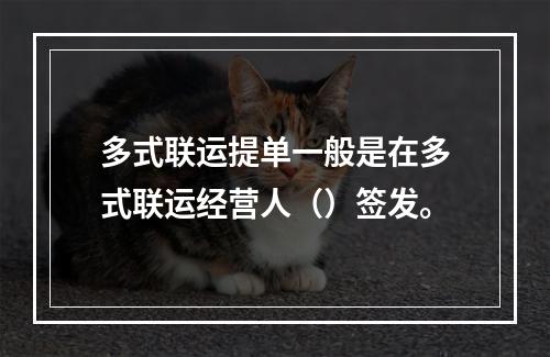 多式联运提单一般是在多式联运经营人（）签发。