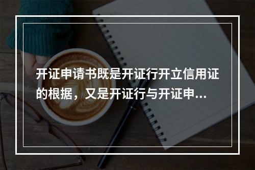 开证申请书既是开证行开立信用证的根据，又是开证行与开证申请人