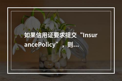 如果信用证要求提交“InsurancePolicy”，则意味