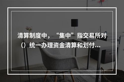 清算制度中，“集中”指交易所对（）统一办理资金清算和划付。