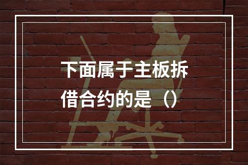 下面属于主板拆借合约的是（）