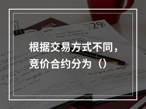 根据交易方式不同，竞价合约分为（）