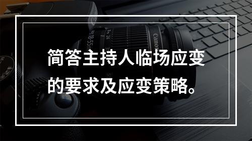 简答主持人临场应变的要求及应变策略。