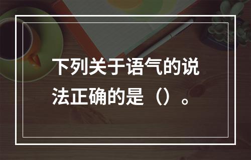 下列关于语气的说法正确的是（）。