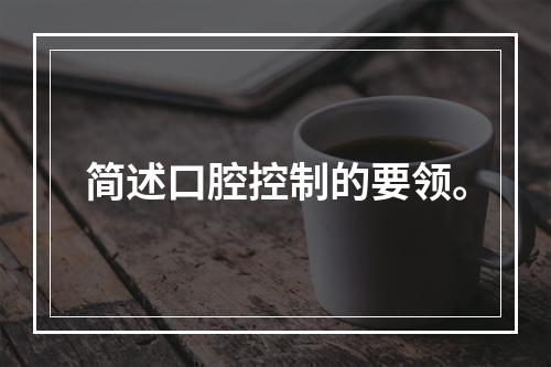 简述口腔控制的要领。