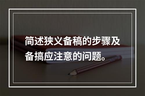 简述狭义备稿的步骤及备搞应注意的问题。