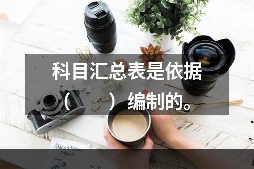 科目汇总表是依据（　　）编制的。