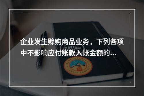 企业发生赊购商品业务，下列各项中不影响应付账款入账金额的是（