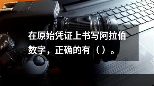 在原始凭证上书写阿拉伯数字，正确的有（ ）。