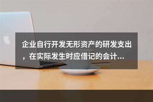 企业自行开发无形资产的研发支出，在实际发生时应借记的会计科目