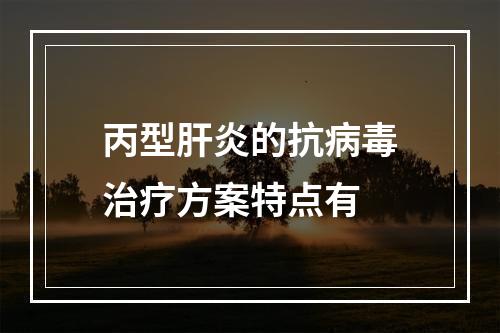 丙型肝炎的抗病毒治疗方案特点有