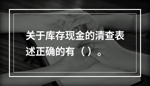 关于库存现金的清查表述正确的有（ ）。