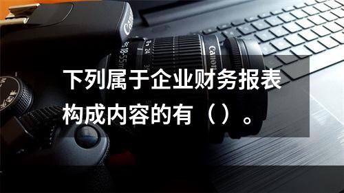 下列属于企业财务报表构成内容的有（ ）。