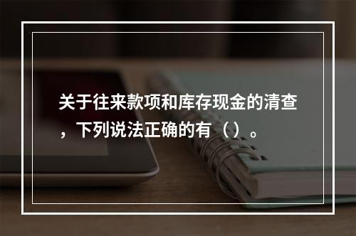 关于往来款项和库存现金的清查，下列说法正确的有（ ）。