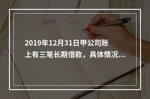 2019年12月31日甲公司账上有三笔长期借款，具体情况如下