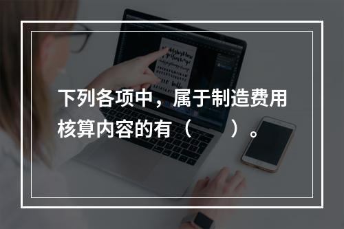 下列各项中，属于制造费用核算内容的有（　　）。