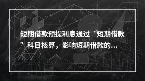 短期借款预提利息通过“短期借款”科目核算，影响短期借款的账面