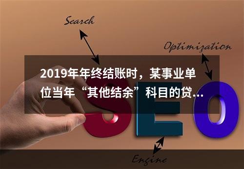 2019年年终结账时，某事业单位当年“其他结余”科目的贷方余