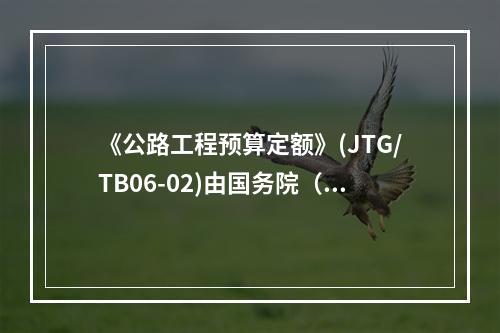 《公路工程预算定额》(JTG/TB06-02)由国务院（）制