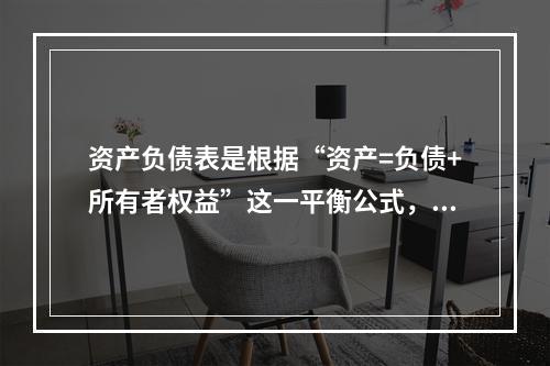 资产负债表是根据“资产=负债+所有者权益”这一平衡公式，按照